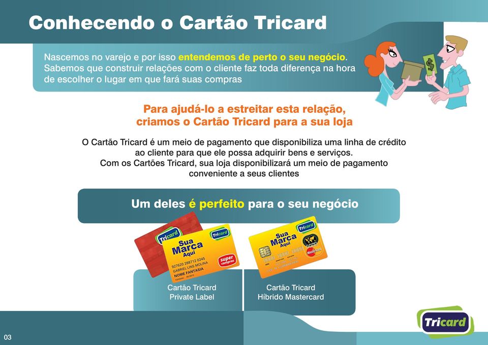 criamos o Cartão Tricard para a sua loja O Cartão Tricard é um meio de pagamento que disponibiliza uma linha de crédito ao cliente para que ele possa