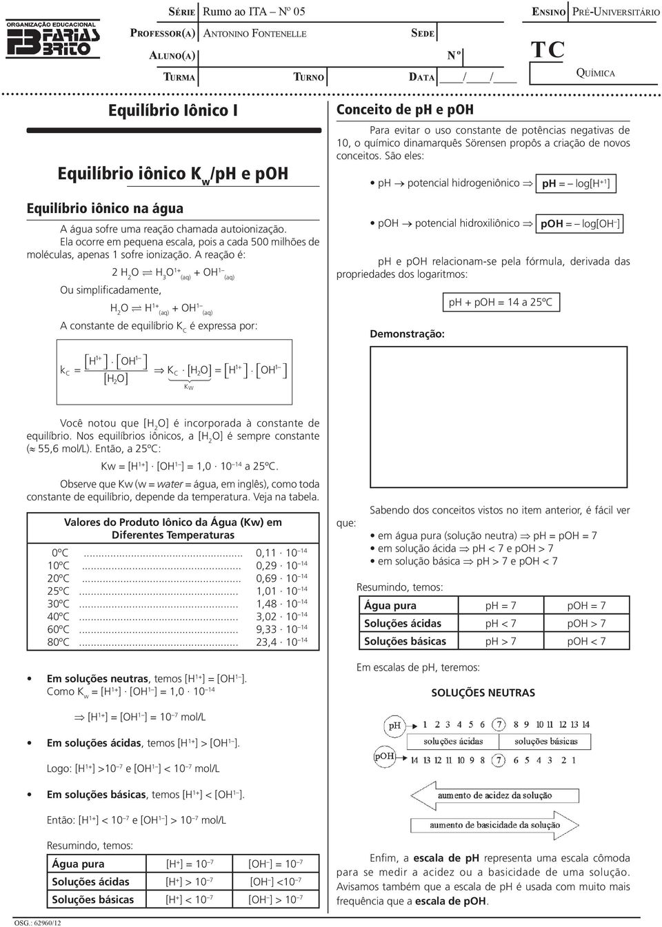 simplificadamente, H 2 O H 1+ + OH1 A constante de equilíbrio K C é expressa por: Conceito de ph e poh Para evitar o uso constante de potências negativas de 10, o químico dinamarquês Sörensen propôs