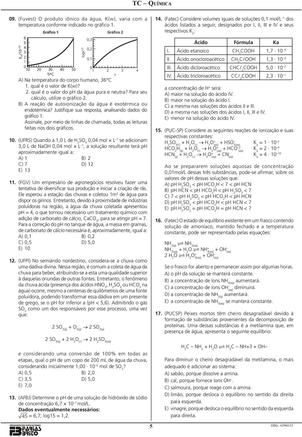 temperatura do corpo humano, 6 C 1 qual é o valor de K(w)? 2 qual é o valor do ph da água pura e neutra?