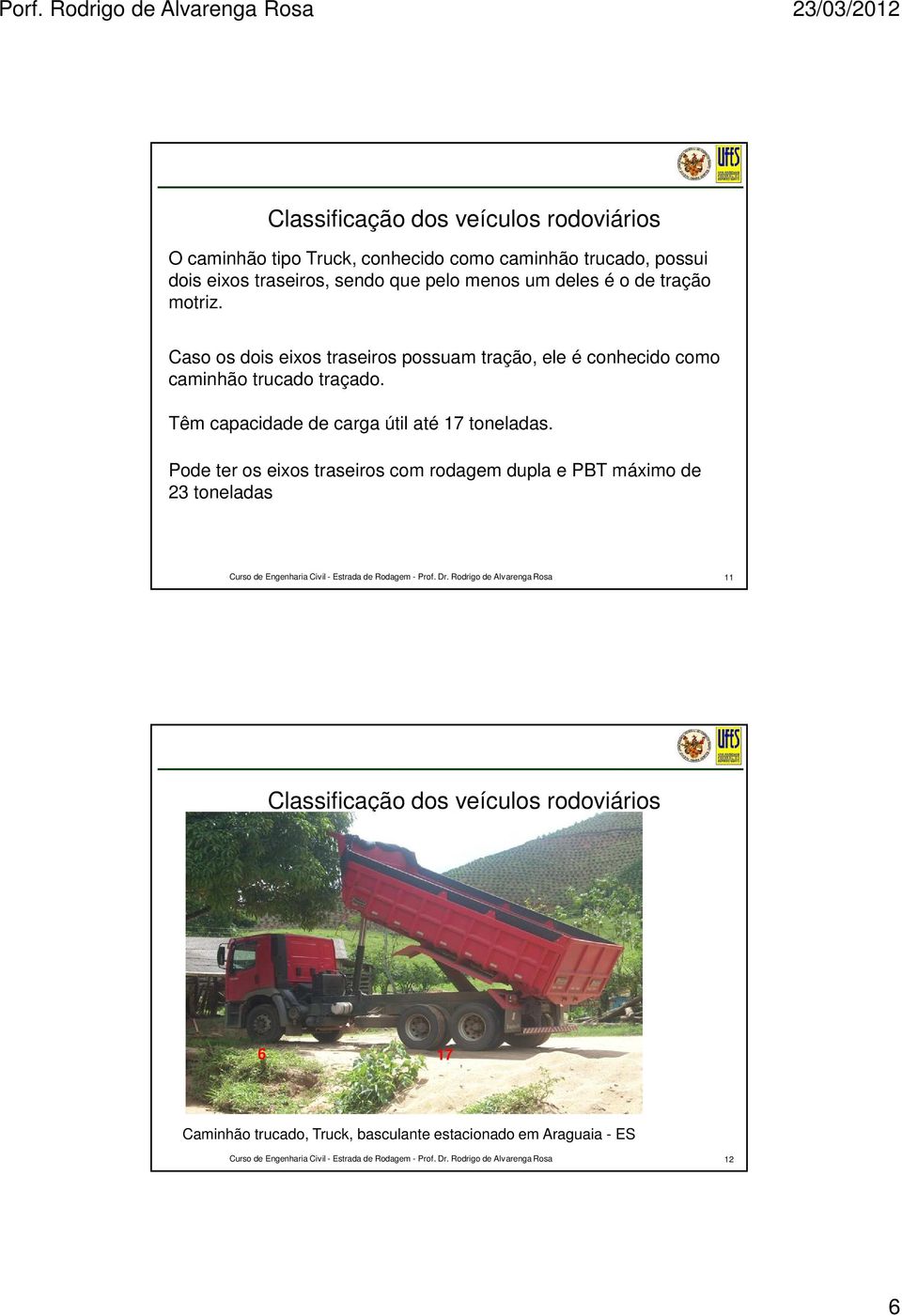 Caso os dois eixos traseiros possuam tração, ele é conhecido como caminhão trucado traçado.