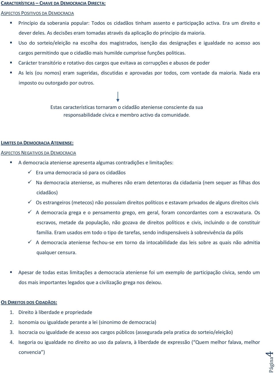 Uso do sorteio/eleição na escolha dos magistrados, isenção das designações e igualdade no acesso aos cargos permitindo que o cidadão mais humilde cumprisse funções politicas.