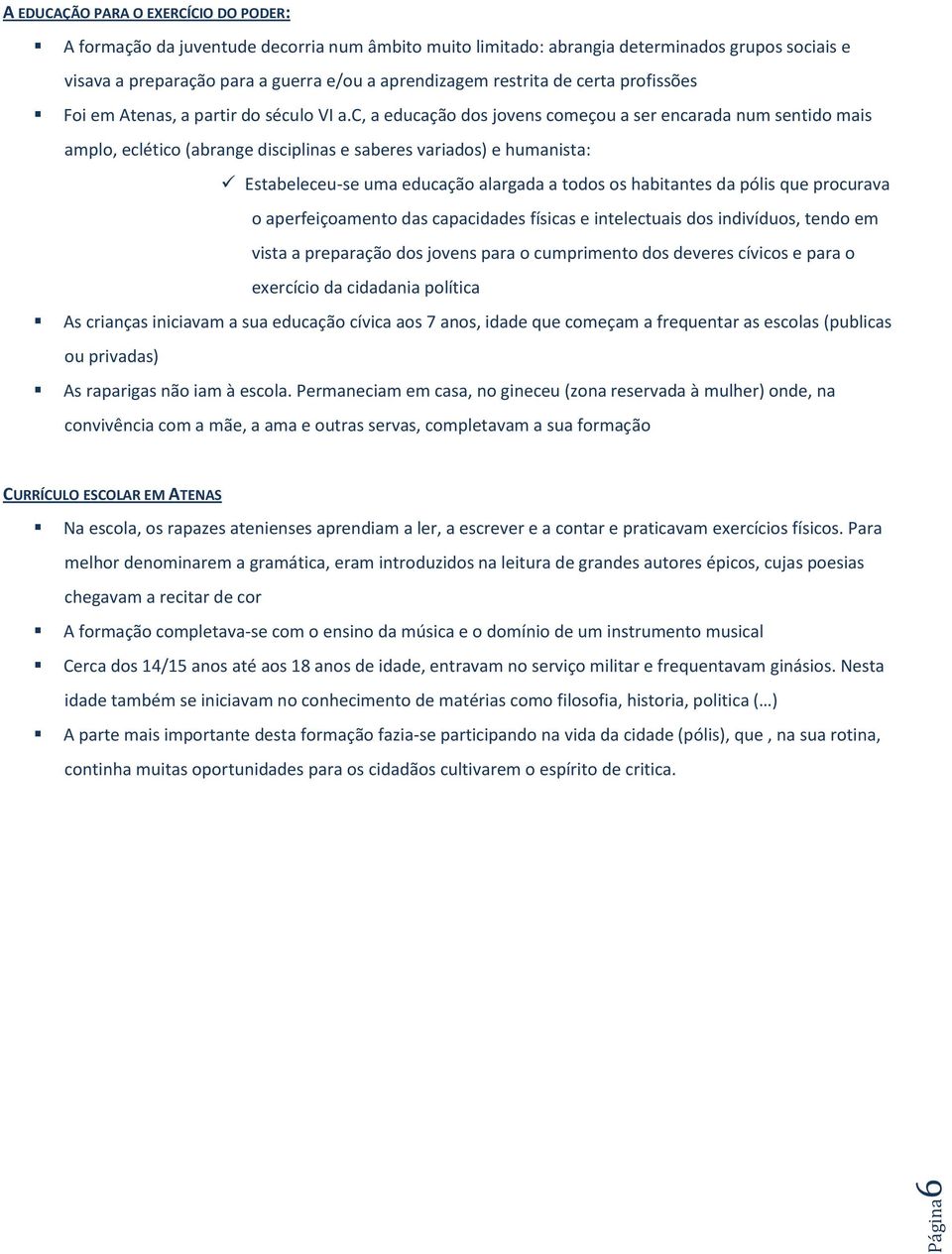 c, a educação dos jovens começou a ser encarada num sentido mais amplo, eclético (abrange disciplinas e saberes variados) e humanista: Estabeleceu-se uma educação alargada a todos os habitantes da