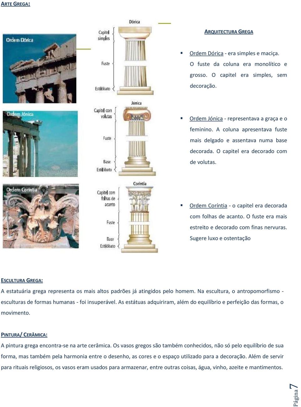 Ordem Coríntia - o capitel era decorada com folhas de acanto. O fuste era mais estreito e decorado com finas nervuras.