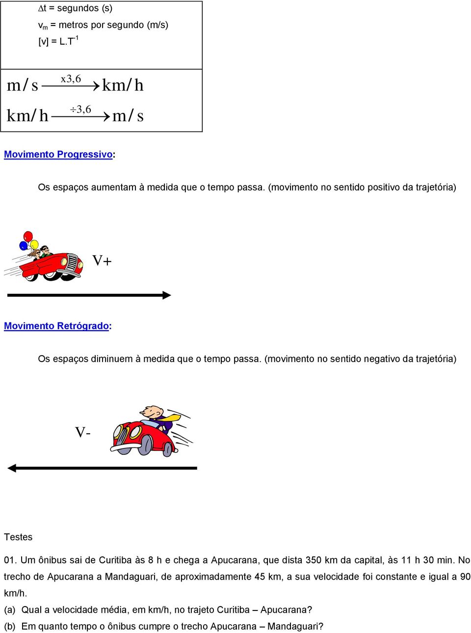 (movimento no sentido negativo da trajetória) V- Testes 01. Um ônibus sai de Curitiba às 8 h e chega a Apucarana, que dista 350 km da capital, às 11 h 30 min.