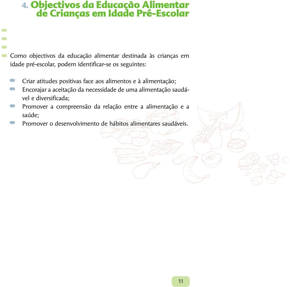 alimentos e à alimentação; Encorajar a aceitação da necessidade de uma alimentação saudável e diversificada;