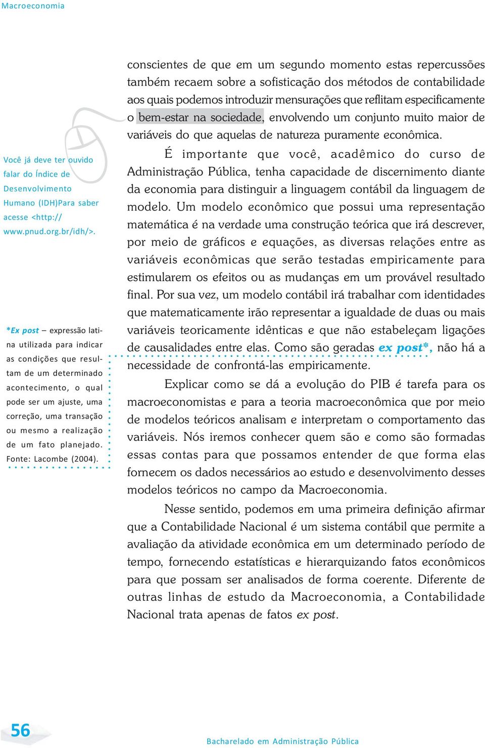 É importante que você, acadêmico do curso de Administração Pública, tenha capacidade de discernimento diante da economia para distinguir a linguagem contábil da linguagem de modelo.