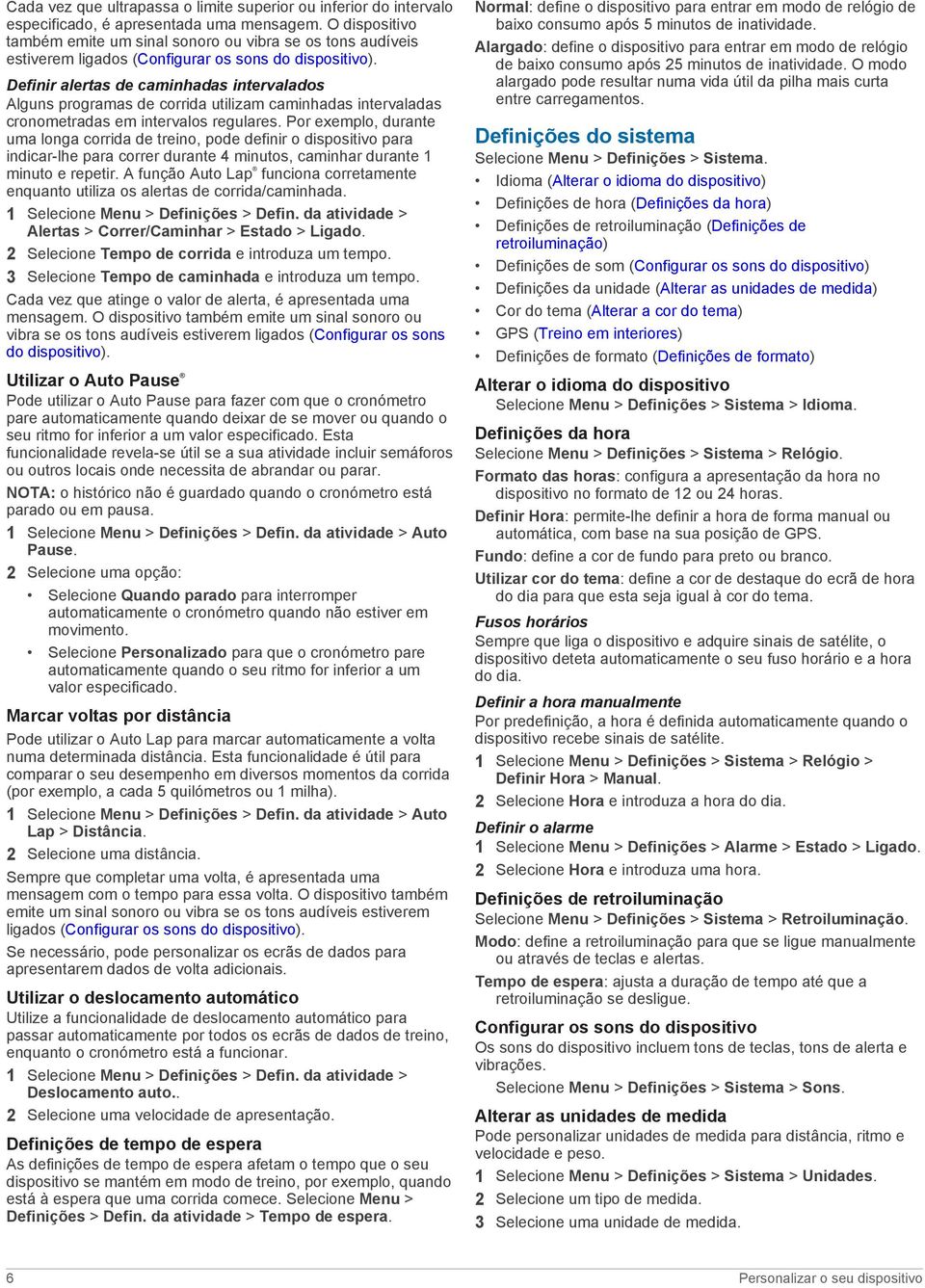 Definir alertas de caminhadas intervalados Alguns programas de corrida utilizam caminhadas intervaladas cronometradas em intervalos regulares.