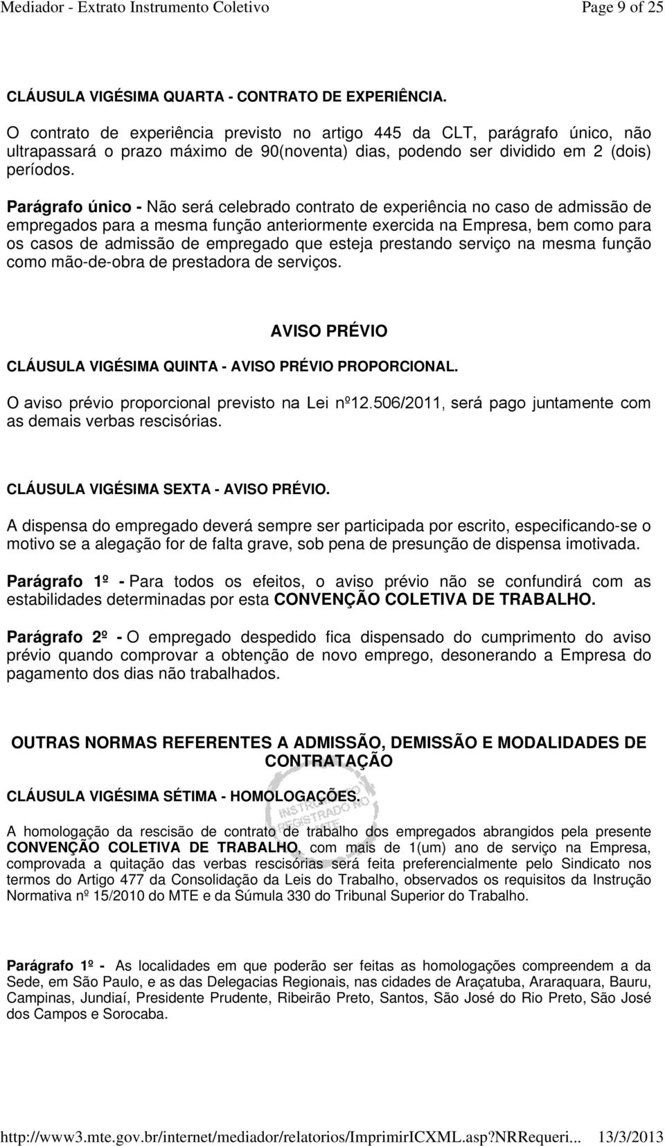 Parágrafo único - Não será celebrado contrato de experiência no caso de admissão de empregados para a mesma função anteriormente exercida na Empresa, bem como para os casos de admissão de empregado