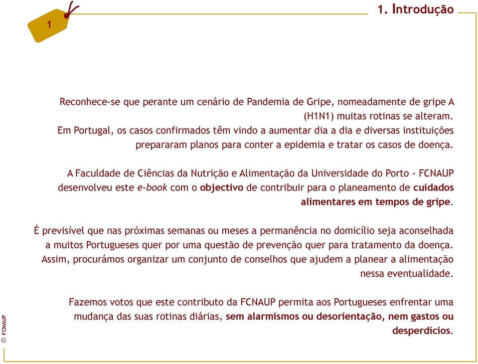 A Faculdade de Ciências da Nutrição e Alimentação da Universidade do Porto - FCNAUP desenvolveu este e-book com o objectivo de contribuir para o planeamento de cuidados alimentares em tempos de gripe.