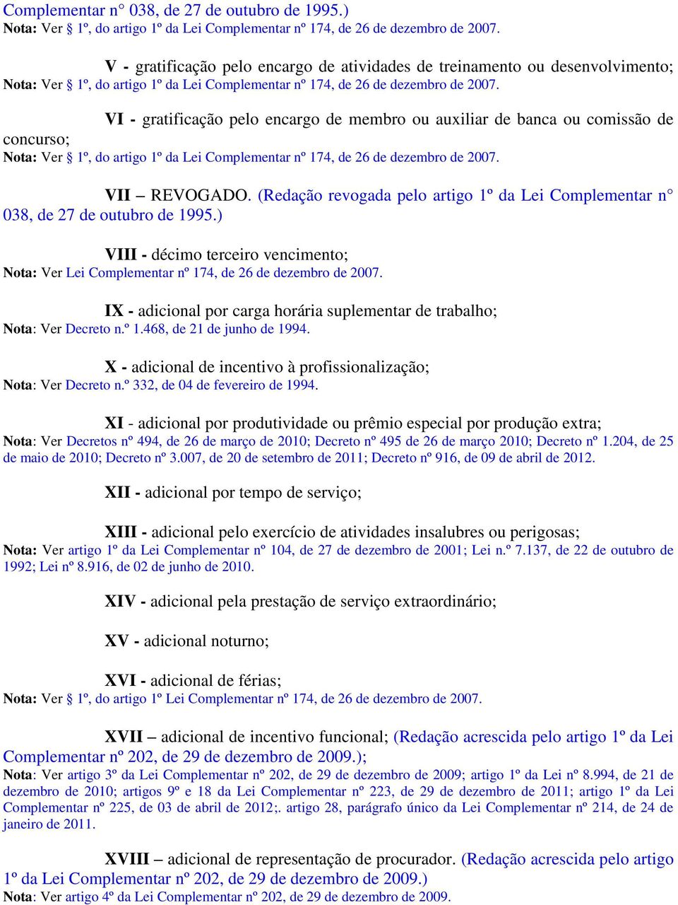 VI - gratificação pelo encargo de membro ou auxiliar de banca ou comissão de concurso; Nota: Ver 1º, do artigo 1º da Lei Complementar nº 174, de 26 de dezembro de 2007. VII REVOGADO.