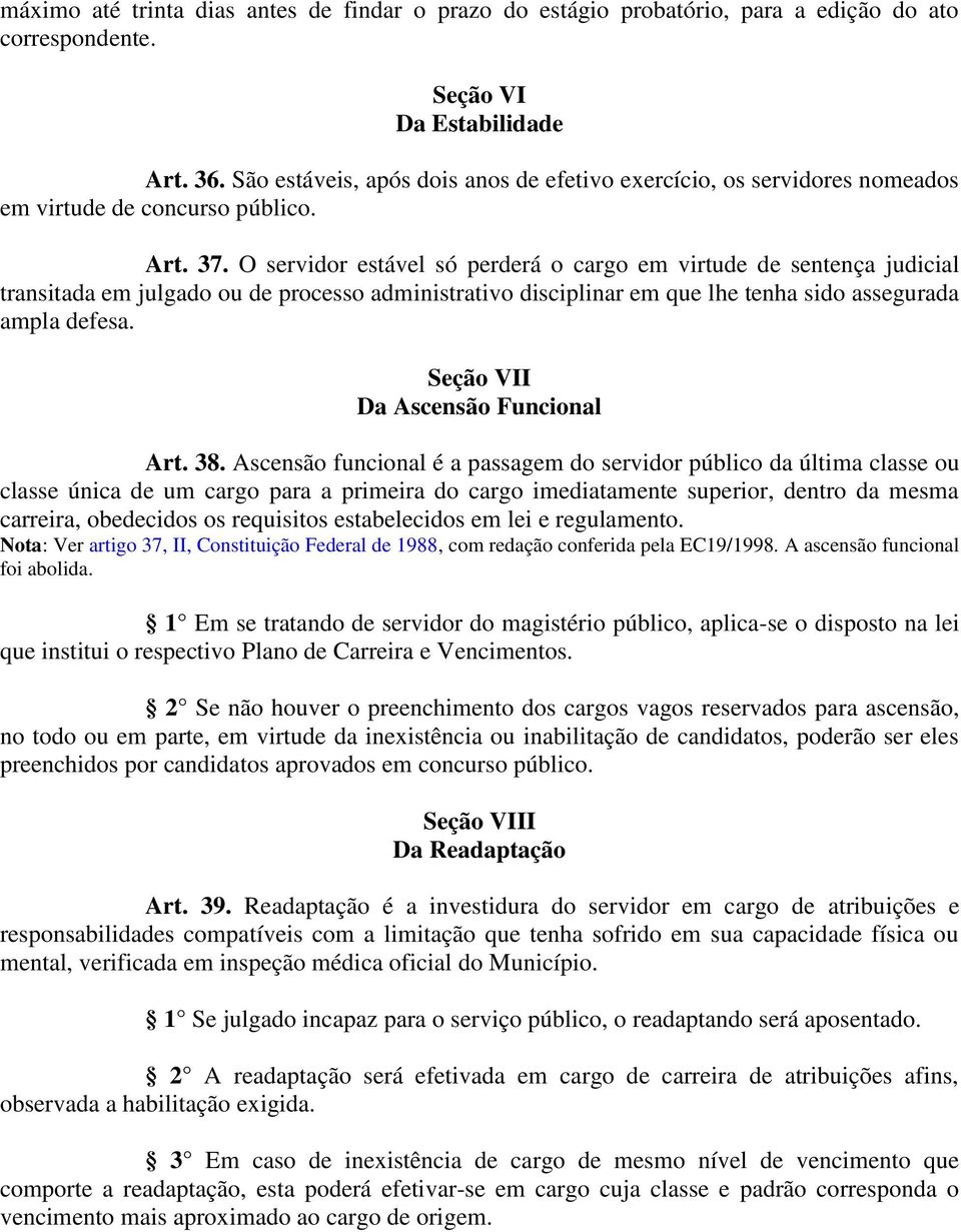 O servidor estável só perderá o cargo em virtude de sentença judicial transitada em julgado ou de processo administrativo disciplinar em que lhe tenha sido assegurada ampla defesa.