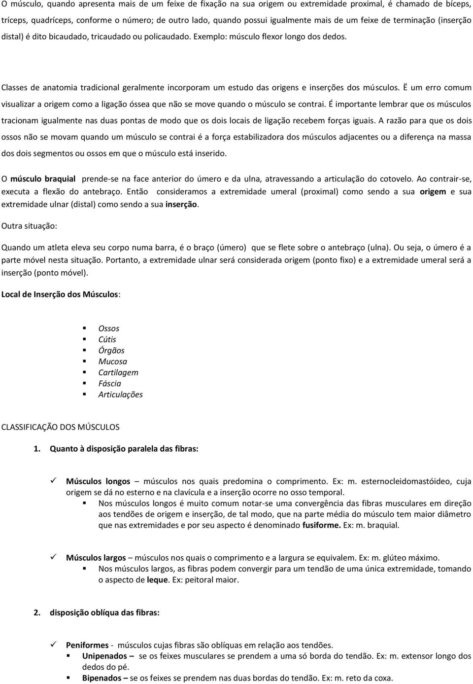 Classes de anatomia tradicional geralmente incorporam um estudo das origens e inserções dos músculos.