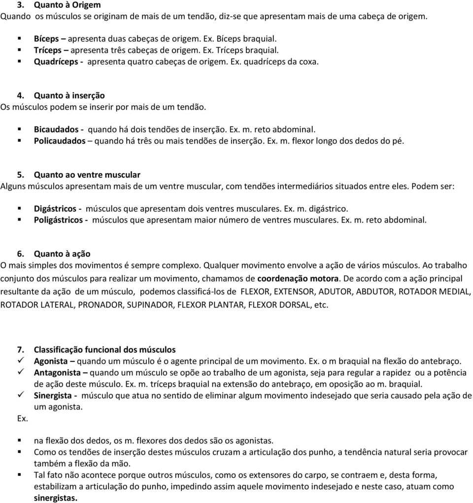 Quanto à inserção Os músculos podem se inserir por mais de um tendão. Bicaudados - quando há dois tendões de inserção. Ex. m. reto abdominal. Policaudados quando há três ou mais tendões de inserção.