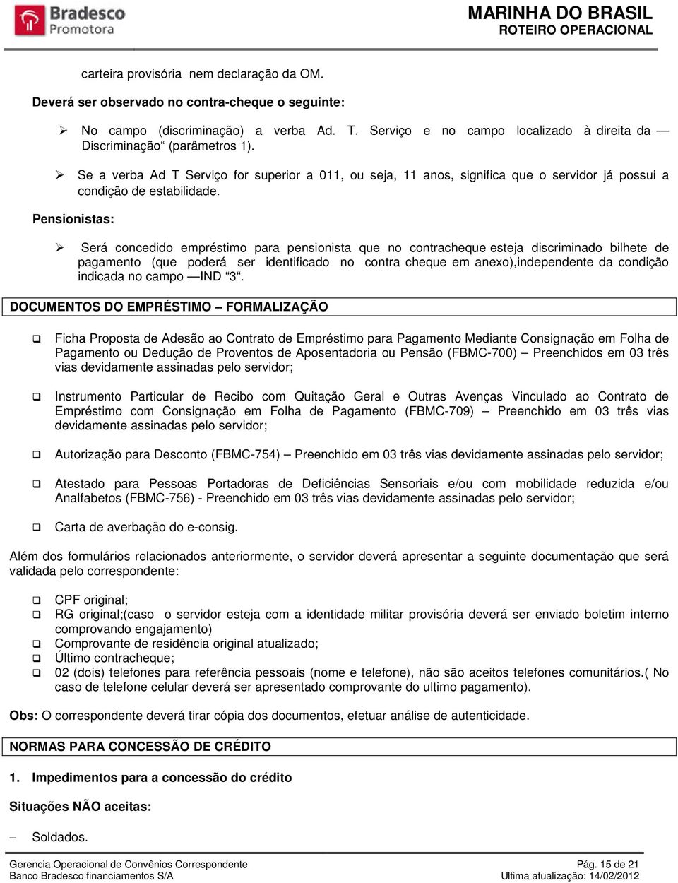 Pensionistas: Será concedido empréstimo para pensionista que no contracheque esteja discriminado bilhete de pagamento (que poderá ser identificado no contra cheque em anexo),independente da condição