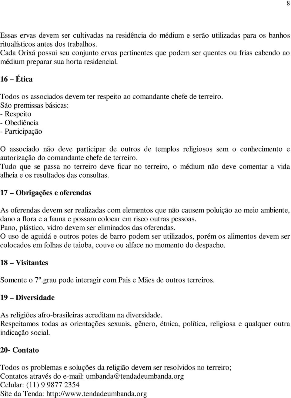 16 Ética Todos os associados devem ter respeito ao comandante chefe de terreiro.