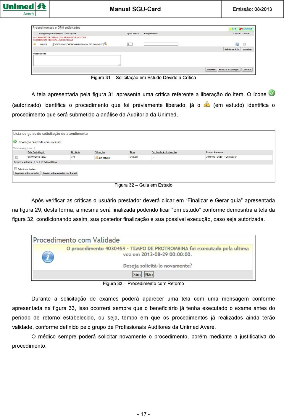 (em estudo) identifica o Figura 32 Guia em Estudo Após verificar as críticas o usuário prestador deverá clicar em Finalizar e Gerar guia apresentada na figura 29, desta forma, a mesma será finalizada