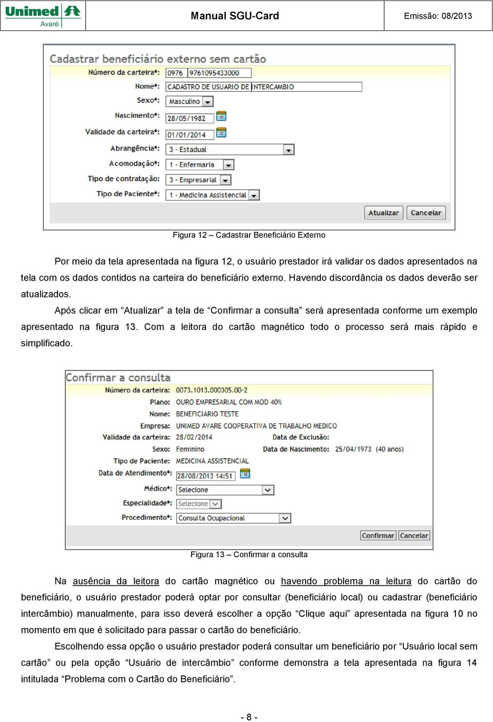 Com a leitora do cartão magnético todo o processo será mais rápido e simplificado.