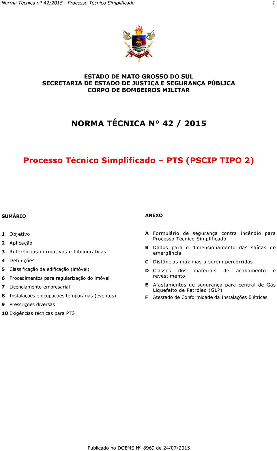 para regularização do imóvel 7 Licenciamento empresarial 8 Instalações e ocupações temporárias (eventos) 9 Prescrições diversas 10 Exigências técnicas para PTS A Formulário de segurança contra