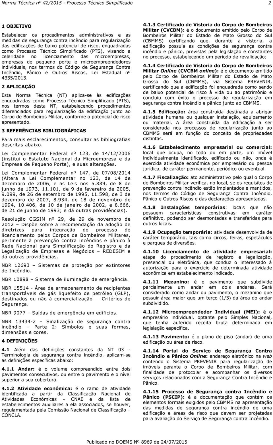 nos termos do Código de Segurança Contra Incêndio, Pânico e Outros Riscos, Lei Estadual nº 4335/2013.