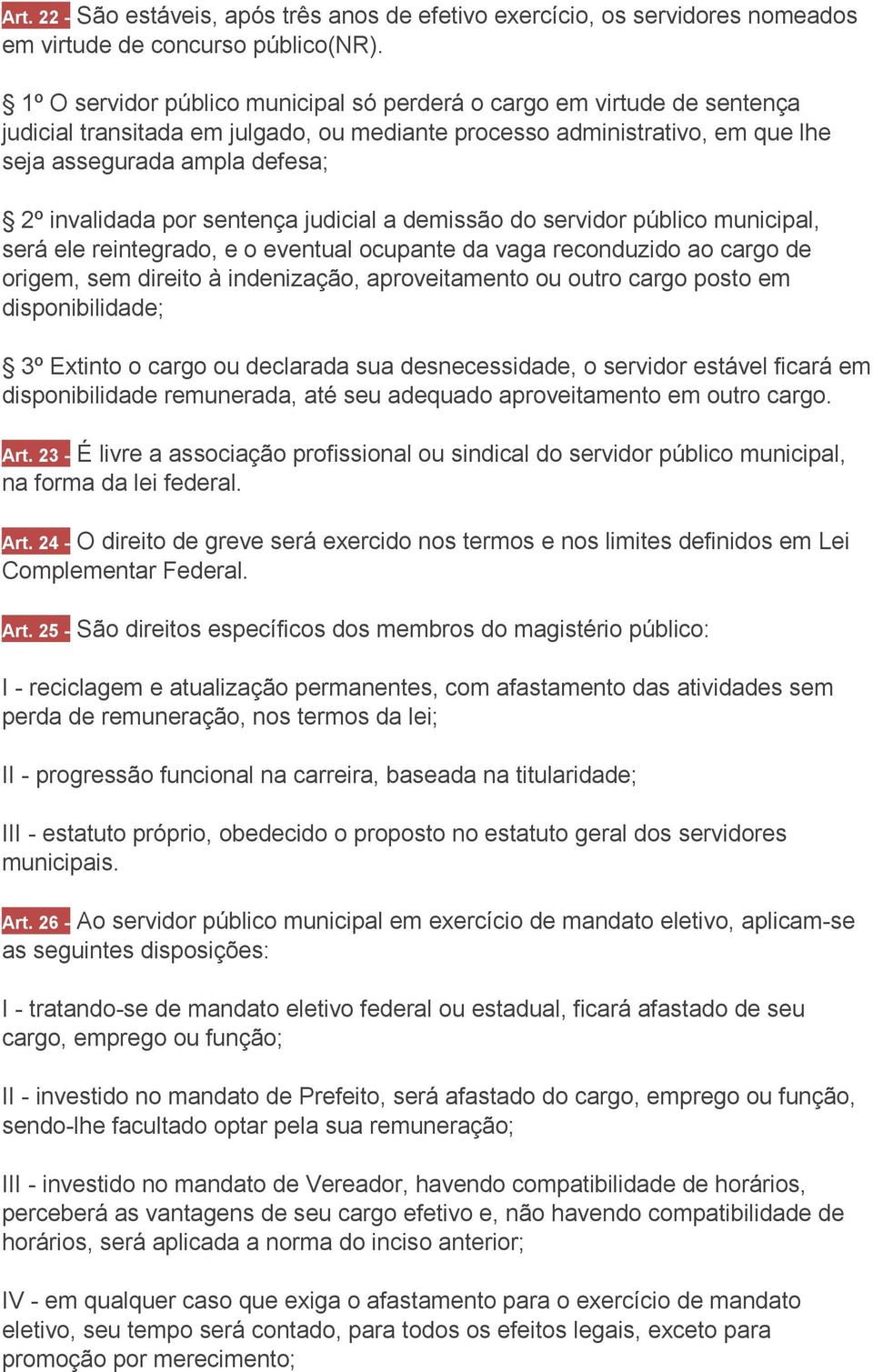 por sentença judicial a demissão do servidor público municipal, será ele reintegrado, e o eventual ocupante da vaga reconduzido ao cargo de origem, sem direito à indenização, aproveitamento ou outro