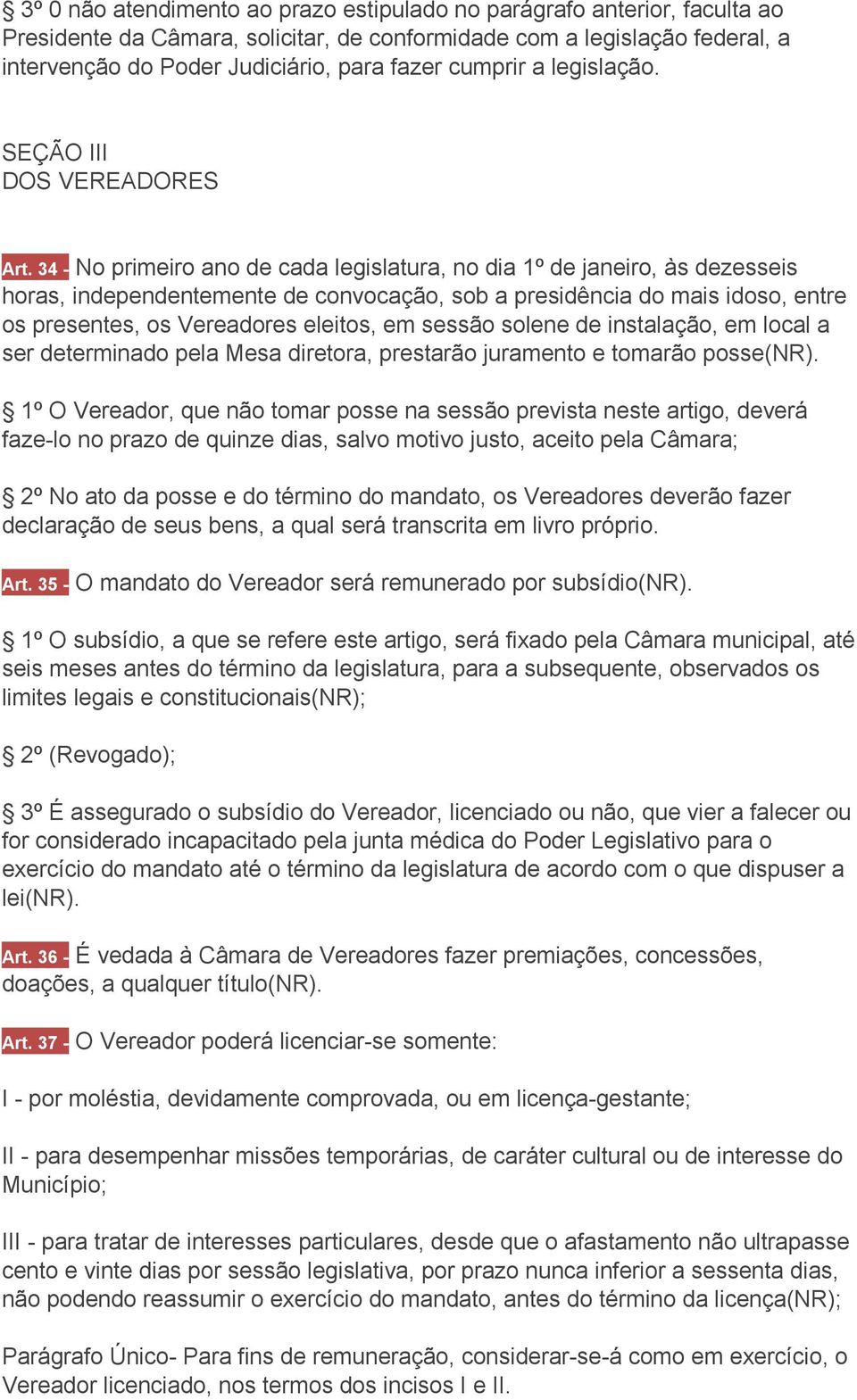 34 - No primeiro ano de cada legislatura, no dia 1º de janeiro, às dezesseis horas, independentemente de convocação, sob a presidência do mais idoso, entre os presentes, os Vereadores eleitos, em