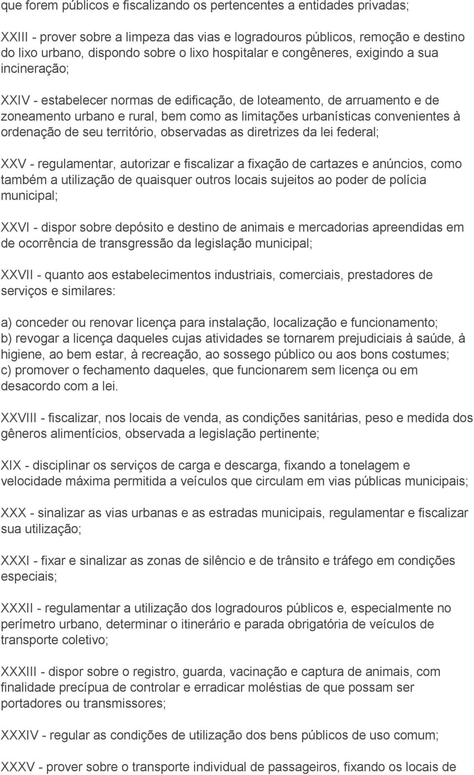 convenientes à ordenação de seu território, observadas as diretrizes da lei federal; XXV - regulamentar, autorizar e fiscalizar a fixação de cartazes e anúncios, como também a utilização de quaisquer