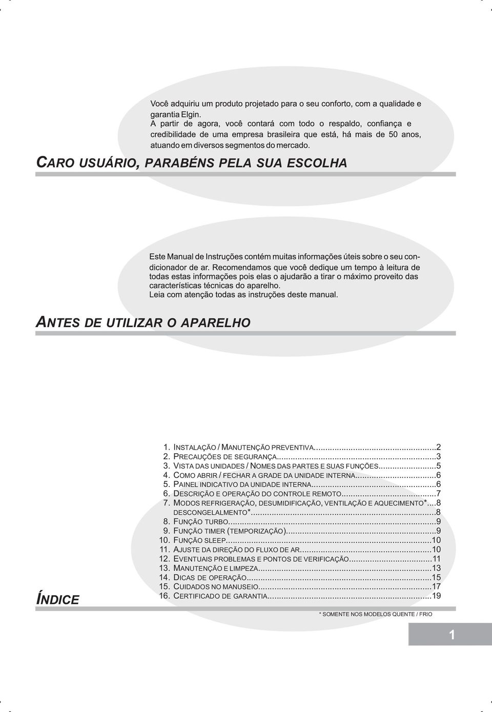 ..7 MODOS REFRIGERAÇÃO, DESUMIDIFICAÇÃO, VENTILAÇÃO E AQUECIMENTO*...8 DESCONGELALMENTO*...8 FUNÇÃO TURBO...9 FUNÇÃO TIMER (TEMPORIZAÇÃO)...9 FUNÇÃO SLEEP...10 AJUSTE DA DIREÇÃO DO FLUXO DE AR.