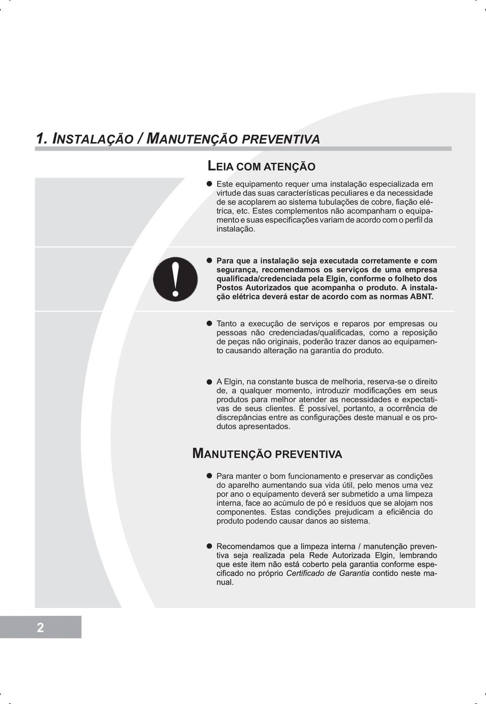 Para que a instalação seja executada corretamente e com segurança, recomendamos os serviços de uma empresa qualificada/credenciada pela Elgin, conforme o folheto dos Postos Autorizados que acompanha