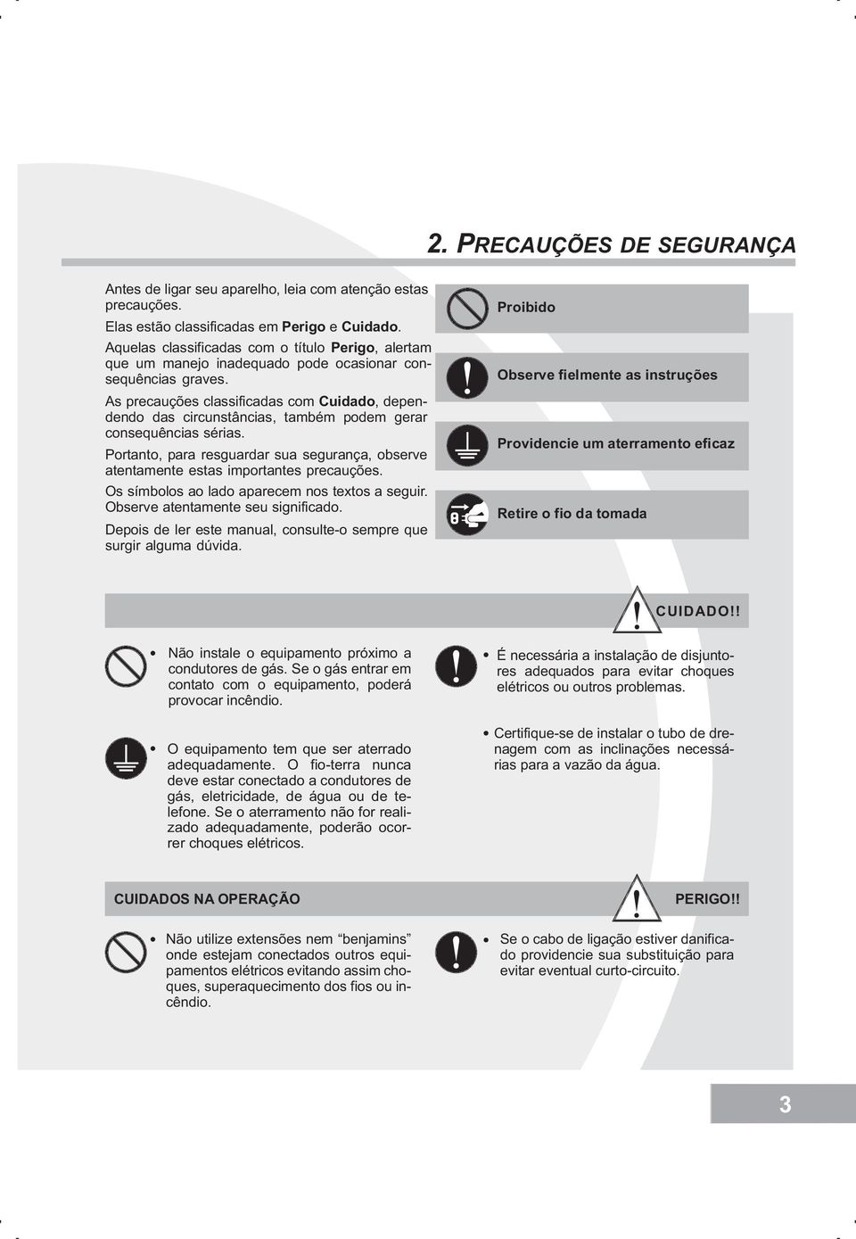 As precauções classificadas com Cuidado, dependendo das circunstâncias, também podem gerar consequências sérias.