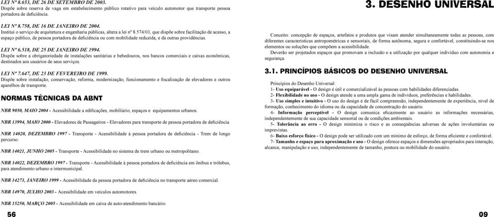 574/03, que dispõe sobre facilitação de acesso, a espaço público, de pessoa portadora de deficiência ou com mobilidade reduzida, e dá outras providências. LEI Nº 6.518, DE 25 DE JANEIRO DE 1994.