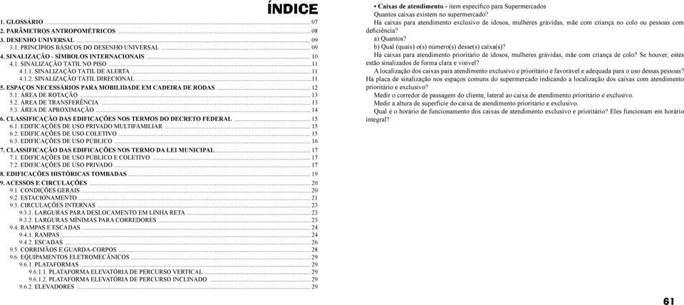 .. 13 5.3. ÁREA DE APROXIMAÇÃO... 14 6. CLASSIFICAÇÃO DAS EDIFICAÇÕES NOS TERMOS DO DECRETO FEDERAL... 15 6.1. EDIFICAÇÕES DE USO PRIVADO MULTIFAMILIAR... 15 6.2. EDIFICAÇÕES DE USO COLETIVO... 15 6.3. EDIFICAÇÕES DE USO PÚBLICO.