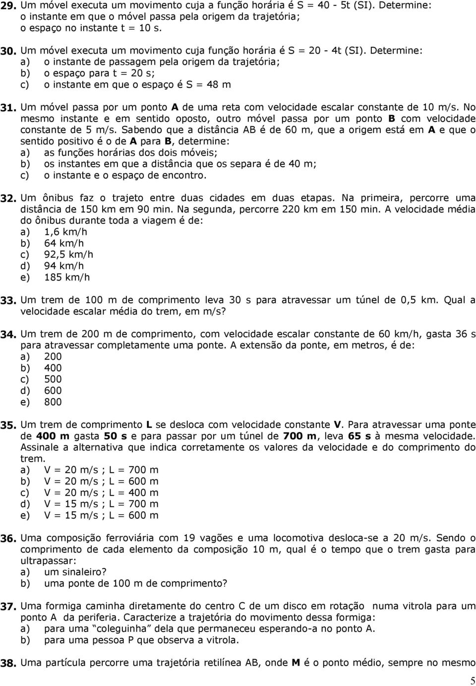 Determine: a) o instante de passagem pela origem da trajetória; b) o espaço para t = 20 s; c) o instante em que o espaço é S = 48 m 31.