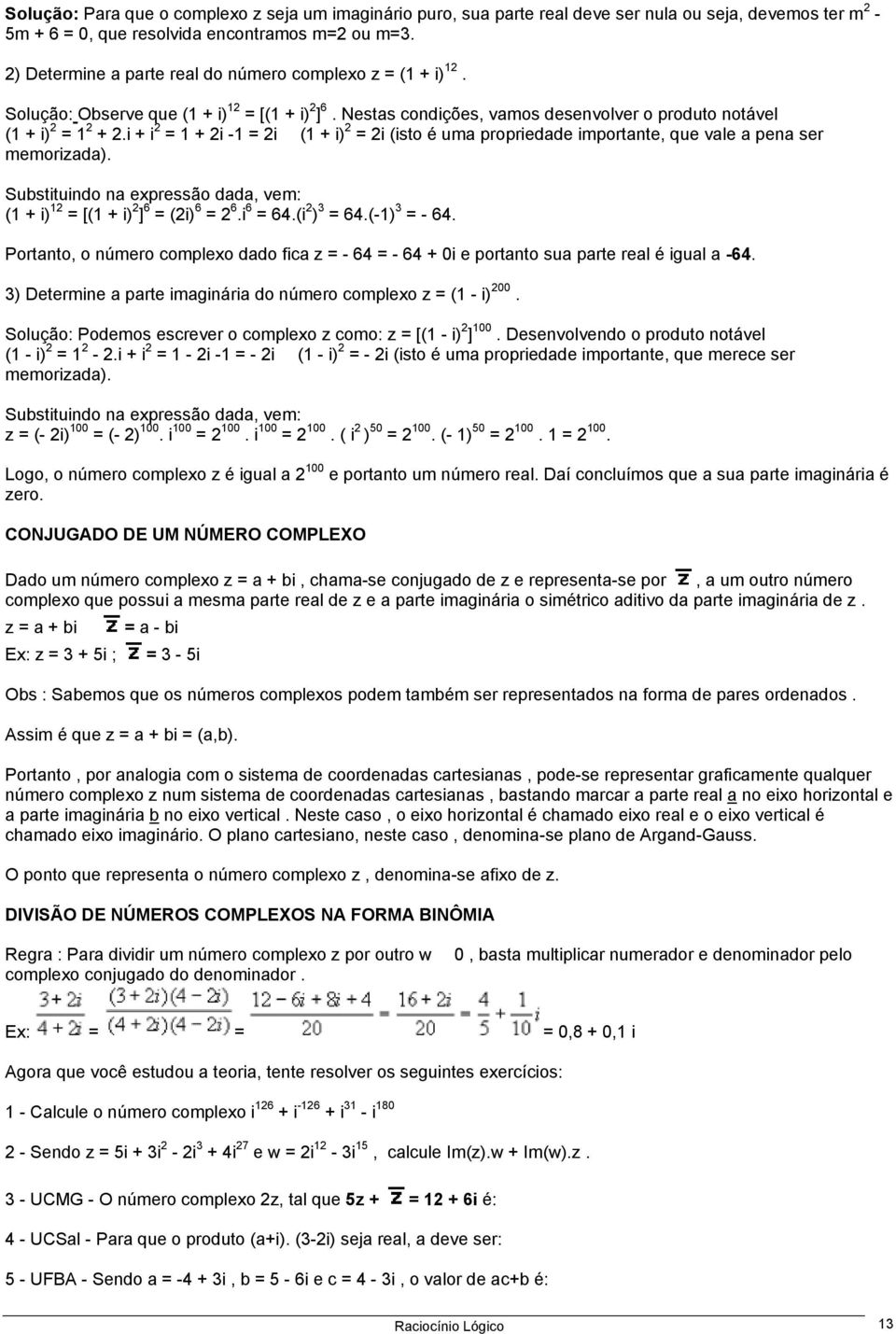 i + i 2 = 1 + 2i -1 = 2i (1 + i) 2 = 2i (isto é uma propriedade importante, que vale a pena ser memorizada). Substituindo na expressão dada, vem: (1 + i) 12 = [(1 + i) 2 ] 6 = (2i) 6 = 2 6.i 6 = 64.