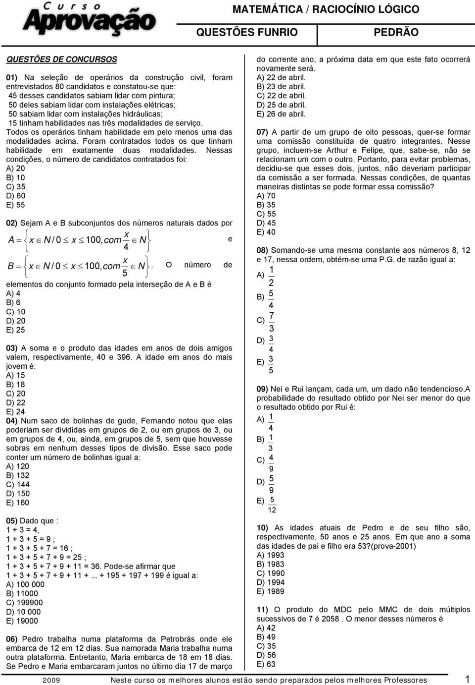 Foram contratados todos os que tinham habilidade em exatamente duas modalidades.