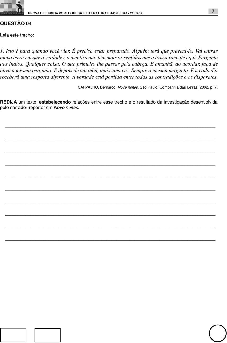 E amanhã, ao acordar, faça de novo a mesma pergunta. E depois de amanhã, mais uma vez. Sempre a mesma pergunta. E a cada dia receberá uma resposta diferente.