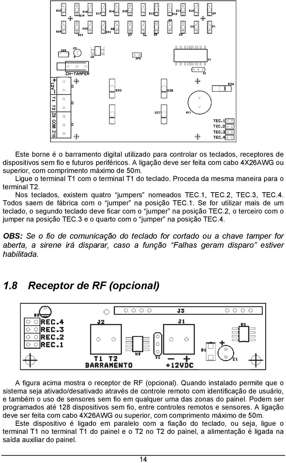 Nos teclados, existem quatro jumpers nomeados TEC.1, TEC.2, TEC.3, TEC.4. Todos saem de fábrica com o jumper na posição TEC.1. Se for utilizar mais de um teclado, o segundo teclado deve ficar com o jumper na posição TEC.