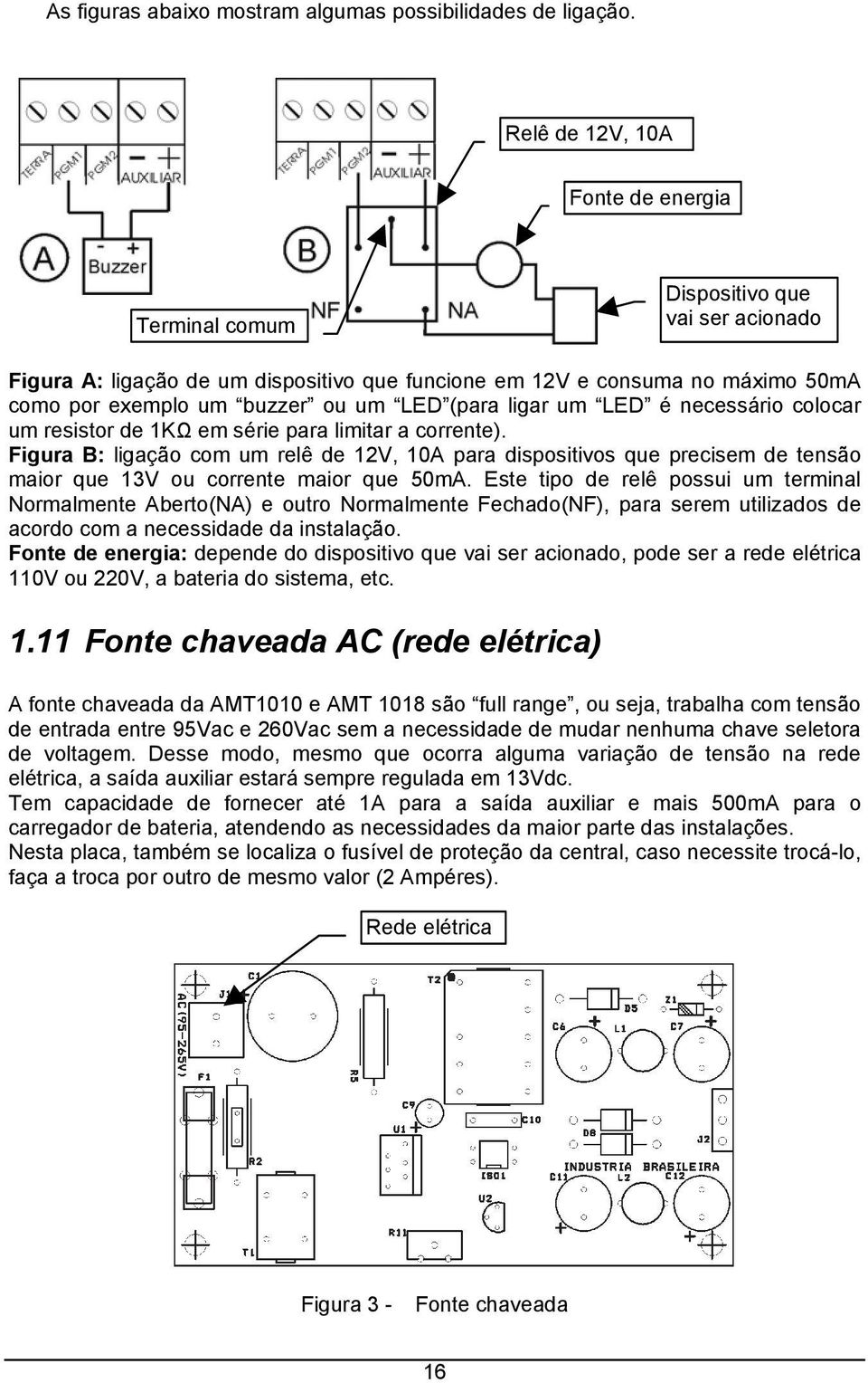 (para ligar um LED é necessário colocar um resistor de 1KΩ em série para limitar a corrente).