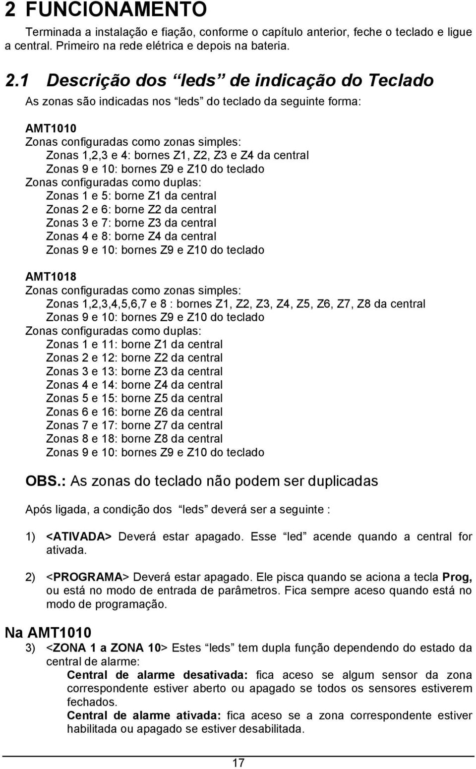 central Zonas 9 e 10: bornes Z9 e Z10 do teclado Zonas configuradas como duplas: Zonas 1 e 5: borne Z1 da central Zonas 2 e 6: borne Z2 da central Zonas 3 e 7: borne Z3 da central Zonas 4 e 8: borne