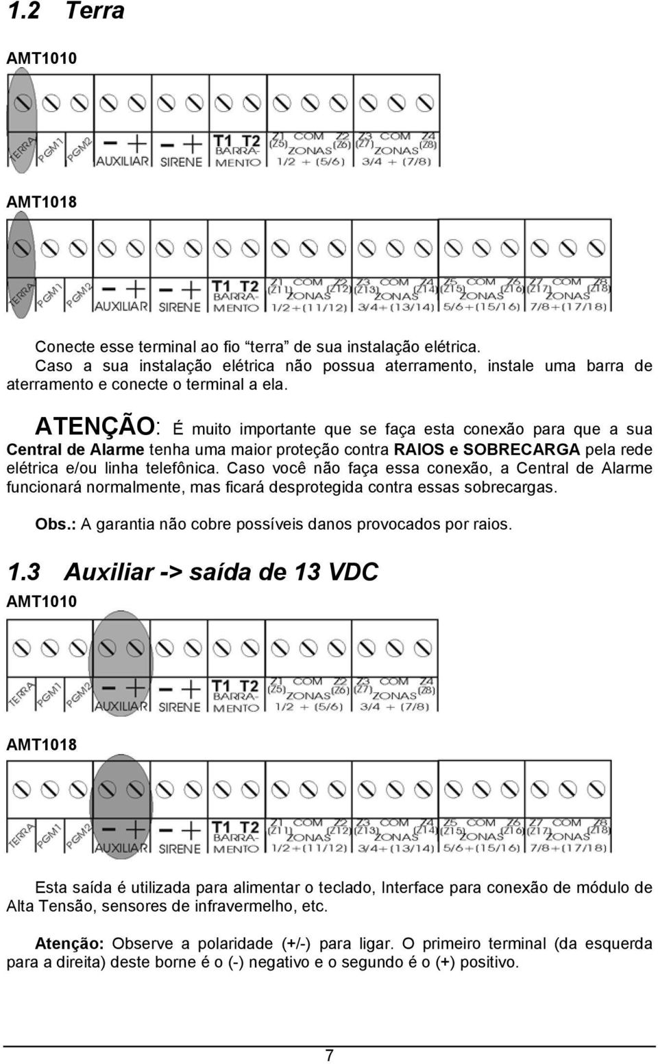 ATENÇÃO: É muito importante que se faça esta conexão para que a sua Central de Alarme tenha uma maior proteção contra RAIOS e SOBRECARGA pela rede elétrica e/ou linha telefônica.