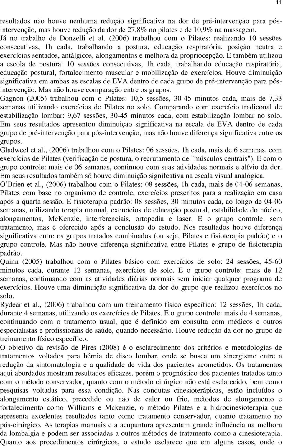 propriocepção. E também utilizou a escola de postura: 10 sessões consecutivas, 1h cada, trabalhando educação respiratória, educação postural, fortalecimento muscular e mobilização de exercícios.