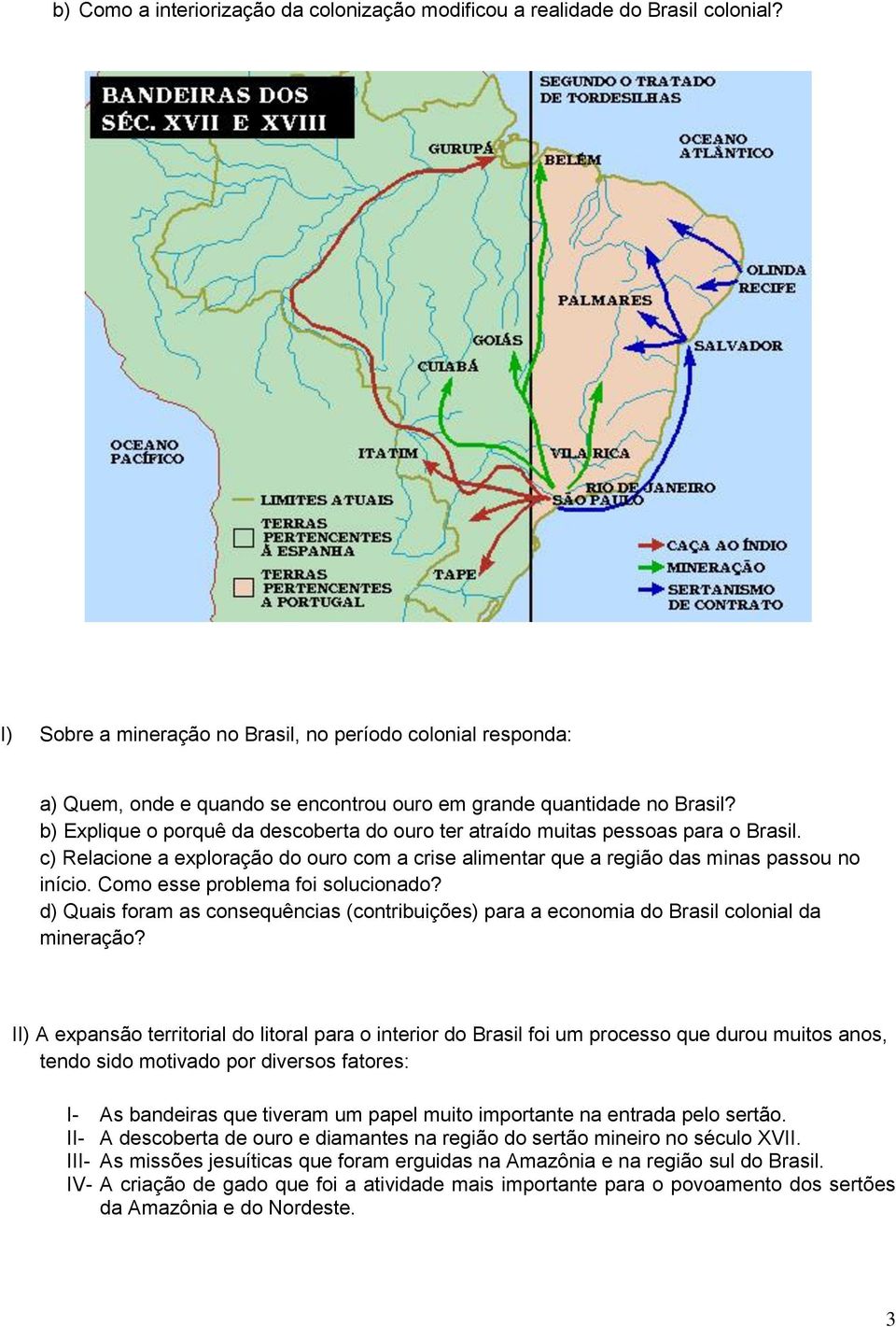 b) Explique o porquê da descoberta do ouro ter atraído muitas pessoas para o Brasil. c) Relacione a exploração do ouro com a crise alimentar que a região das minas passou no início.