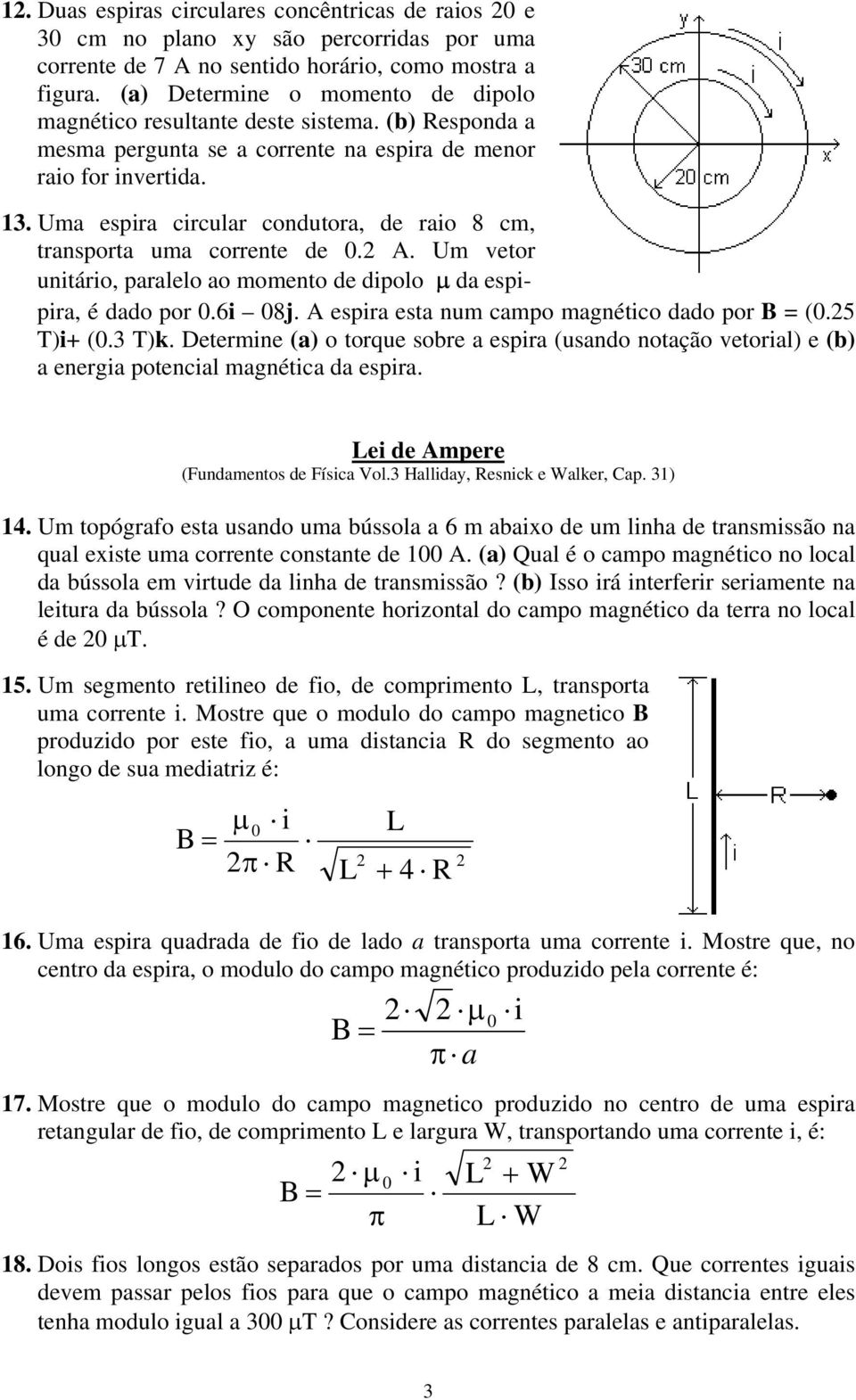 Uma espira circular condutora, de raio 8 cm, transporta uma corrente de. A. Um vetor unitário, paralelo ao momento de dipolo µ da espipira, é dado por.6i 8j.