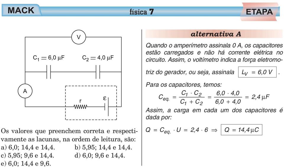 ,4 µf C1 + C 6,0 + 4,0 Assim, a carga em cada um dos capacitores é dada por: Os valores que preenchem correta e respectivamente as