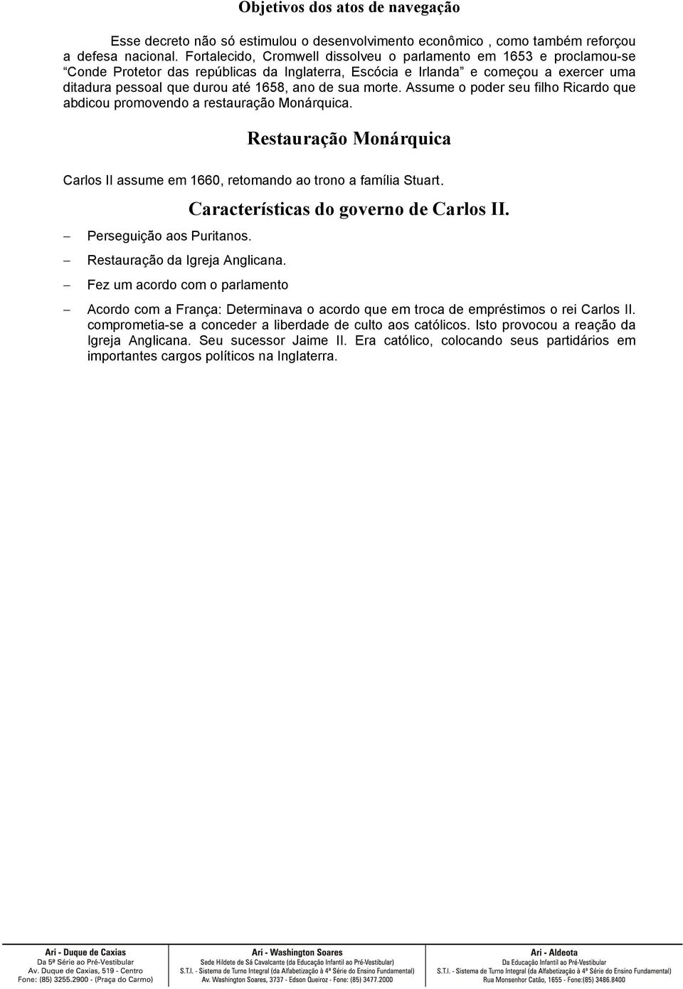 sua morte. Assume o poder seu filho Ricardo que abdicou promovendo a restauração Monárquica. Restauração Monárquica Carlos II assume em 1660, retomando ao trono a família Stuart.