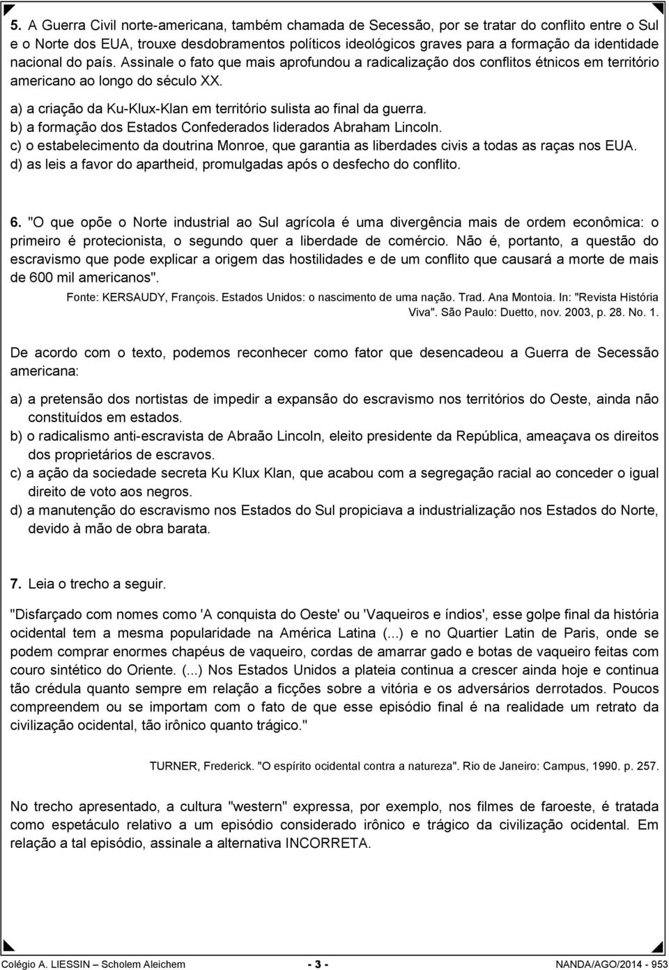 a) a criação da Ku-Klux-Klan em território sulista ao final da guerra. b) a formação dos Estados Confederados liderados Abraham Lincoln.