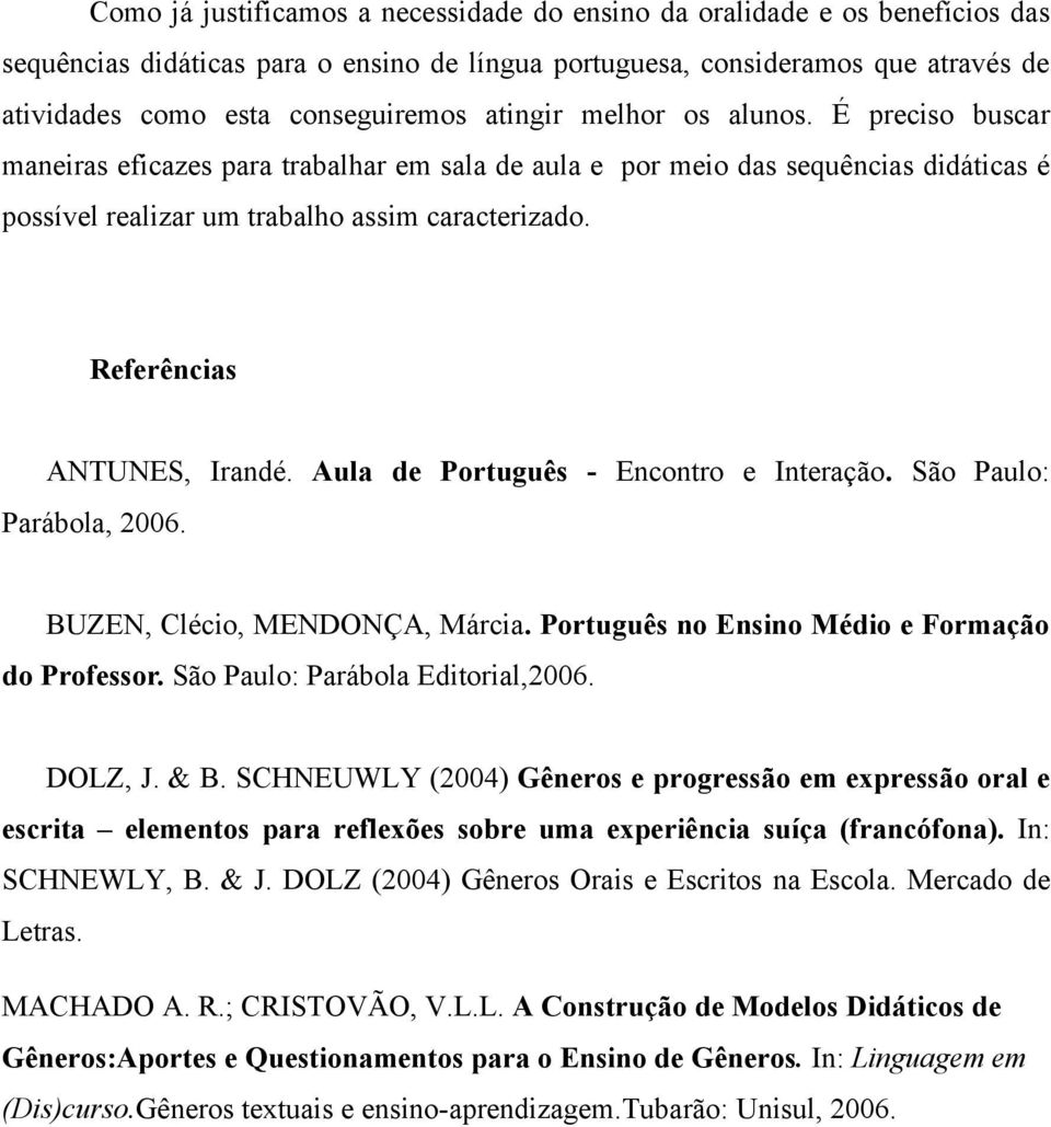 Referências ANTUNES, Irandé. Aula de Português - Encontro e Interação. São Paulo: Parábola, 2006. BUZEN, Clécio, MENDONÇA, Márcia. Português no Ensino Médio e Formação do Professor.