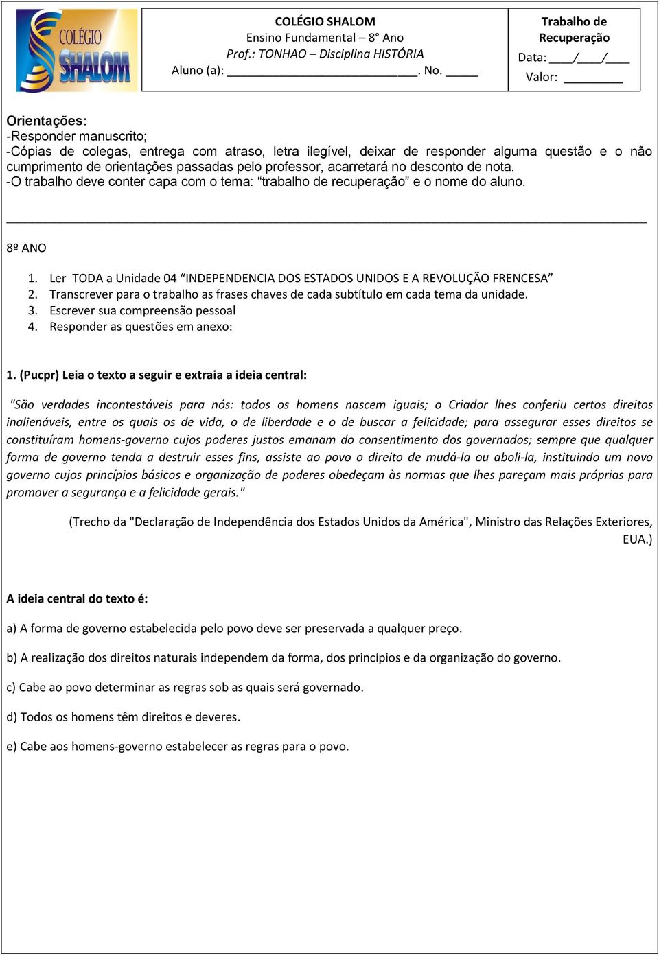 No. 1. Ler TODA a Unidade 04 INDEPENDENCIA DOS ESTADOS UNIDOS E A REVOLUÇÃO FRENCESA 2. Transcrever para o trabalho as frases chaves de cada subtítulo em cada tema da unidade. 3.