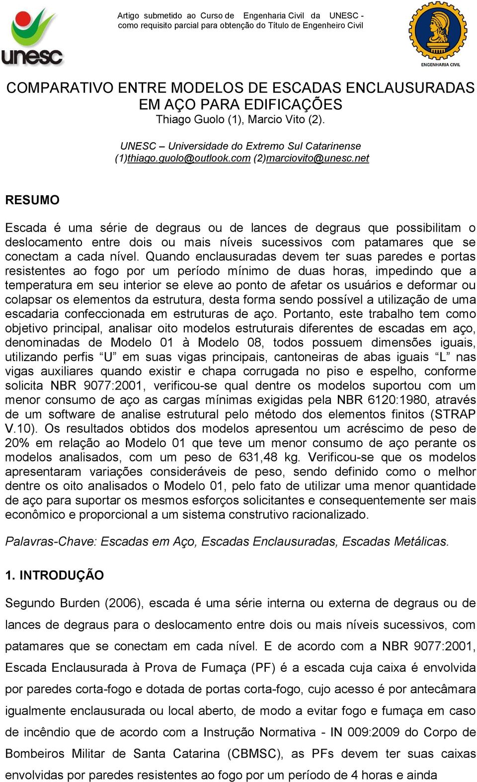 net RESUMO Escada é uma série de degraus ou de lances de degraus que possibilitam o deslocamento entre dois ou mais níveis sucessivos com patamares que se conectam a cada nível.