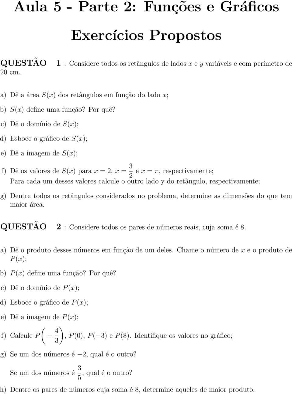 c) Dê o domínio de S(x); d) Esboce o gráfico de S(x); e) Dê a imagem de S(x); f) Dê os valores de S(x) para x =, x = 3 e x = π, respectivamente; Para cada um desses valores calcule o outro lado y do