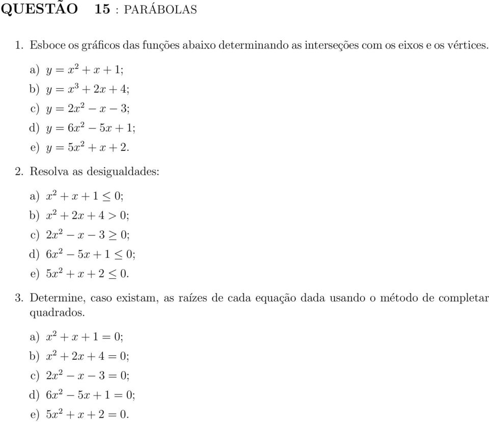 . Resolva as desigualdades: a) x + x + 1 0; b) x + x + 4 > 0; c) x x 3 